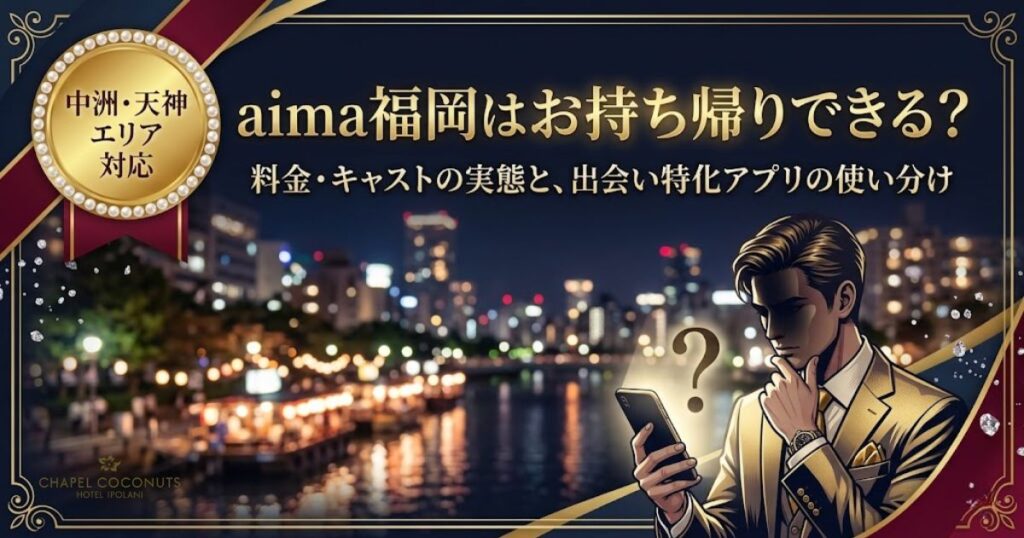 aima福岡の利用実態を解説するアイキャッチ。お持ち帰りの可否や料金、キャストの実態、出会いアプリとの違いを訴求